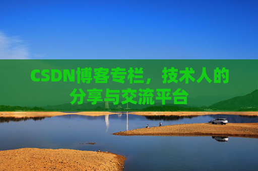 CSDN博客专栏，技术人的分享与交流平台